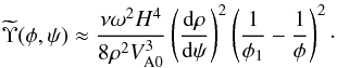 \begin{equation} \widetilde{\Upsilon}(\phi,\psi) \approx \frac{\nu\omega^2 H^4} {8\rho^2 V_{\rm A0}^3}\left(\frac{{\rm d}\rho}{{\rm d}\psi}\right)^2 \left(\frac1{\phi_1} - \frac1\phi\right)^2 \cdot \label{eq:7.2.7} \end{equation}