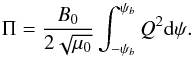 \begin{equation} \Pi = \frac{B_0}{2\sqrt{\mu_0}} \int_{-\psi_b}^{\psi_b} Q^2 {\rm d}\psi . \label{eq:7.2.17} \end{equation}