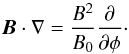 \begin{equation} \vec{B}\cdot\nabla = \frac{B^2}{B_0}\frac\partial{\partial\phi} \cdot \label{eq:3.2} \end{equation}