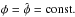 \hbox{$\phi = \hat{\phi} = \mbox{const.}$}