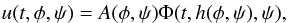 \begin{eqnarray} u(t,\phi,\psi) = A(\phi,\psi)\Phi(t,h(\phi,\psi),\psi), \label{eq:4.1} \end{eqnarray}