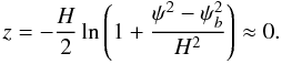 $$ z = -\frac H2\ln\left(1 + \frac{\psi^2 - \psi_b^2}{H^2}\right) \approx 0. $$