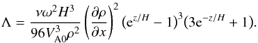 \appendix \setcounter{section}{1} \begin{equation} \Lambda = \frac{\nu\omega^2 H^3}{96V_{\rm A0}^3\rho^2} \left(\frac{\partial\rho}{\partial x}\right)^2\big({\rm e}^{z/H} - 1\big)^3 \big(3{\rm e}^{-z/H} + 1\big). \label{eq:A8} \end{equation}