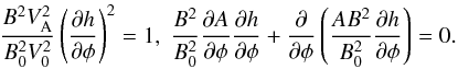 \begin{equation} \frac{B^2 V_{\rm A}^2}{B_0^2 V_0^2}\left(\frac{\partial h}{\partial\phi}\right)^2 = 1, \; \frac{B^2}{B_0^2}\frac{\partial A}{\partial\phi}\frac{\partial h}{\partial\phi} + \frac\partial{\partial\phi}\left(\frac{AB^2}{B_0^2} \frac{\partial h}{\partial\phi}\right) = 0. \label{eq:4.3} \end{equation}