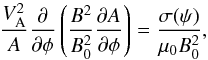 \begin{equation} \frac{V_{\rm A}^2}A\frac\partial{\partial\phi}\left(\frac{B^2}{B_0^2} \frac{\partial A}{\partial\phi}\right) = \frac{\sigma(\psi)}{\mu_0 B_0^2} , \label{eq:4.5} \end{equation}