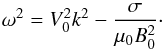 \begin{equation} \omega^2 = V_0^2 k^2 - \frac\sigma{\mu_0 B_0^2}\cdot \label{eq:4.7a} \end{equation}