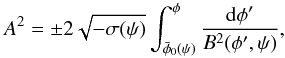 \begin{equation} A^2 = \pm 2\sqrt{-\sigma(\psi)}\int_{\bar{\phi}_0(\psi)}^\phi \frac{{\rm d}\phi'}{B^2(\phi',\psi)}, \label{eq:4.11} \end{equation}