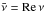 \hbox{$\bar\nu = {\rm Re}\,\nu$}