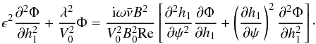 \begin{equation} \epsilon^2\frac{\partial^2\Phi}{\partial h_1^2} + \frac{\lambda^2}{V_0^2}\Phi = \frac{{\rm i}\omega\bar\nu B^2}{V_0^2 B_0^2{\rm Re}}\left [\frac{\partial^2 h_1} {\partial\psi^2} \frac{\partial\Phi}{\partial h_1} + \left(\frac{\partial h_1} {\partial\psi}\right)^2\frac{\partial^2\Phi}{\partial h_1^2}\right ] \cdot \label{eq:5.5} \end{equation}