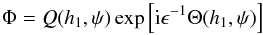 \begin{equation} \Phi = Q(h_1,\psi)\exp \left [{\rm i}\epsilon^{-1}\Theta(h_1,\psi) \right ] \label{eq:5.5a} \end{equation}