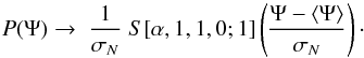 \begin{equation} P(\Psi)\to \;\frac{1}{\sigma_{N}}\;S[\alpha,1,1,0;1]\left(\frac{\Psi-\langle\Psi\rangle}{\sigma_{N}}\right)\cdot \label{eq:pPsi} \end{equation}
