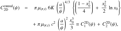 \begin{eqnarray} C_{\rm 2D}^{\rm causal}(\psi)&=&\;\pi\,\mu_{(\boldsymbol{r},t)}\; 6K\;\left(\frac{a}{\psi}\right)^{4/3} \;\left\{ \left(\frac{1-x_0^2}{4}\right)\;+\;\frac{x_0^2}{2}\,\ln{x_0}\right\}\;\nonumber \\&&+\;\pi\,\mu_{(\boldsymbol{r},t)}\;c^2\;\left(\frac{a}{\psi}\right)^{2}\frac{x_0^3}{3} \equiv C_{1}^{\rm 2D}(\psi)\,+\,C_{2}^{\rm 2D}(\psi), \end{eqnarray}