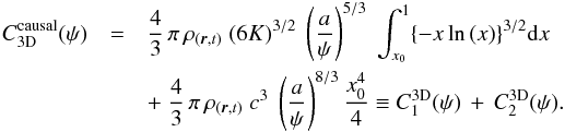 \begin{eqnarray} C_{\rm 3D}^{\rm causal}(\psi)&=&\frac{4}{3}\,\pi\,\rho_{(\boldsymbol{r},t)}\; (6K)^{3/2}\;\left(\frac{a}{\psi}\right)^{5/3} \;\int_{x_0}^{1}\{-x\ln{(x)}\}^{3/2}\mathrm{d}x\;\nonumber \\&&+\;\frac{4}{3}\,\pi\,\rho_{(\boldsymbol{r},t)}\;c^3\;\left(\frac{a}{\psi}\right)^{8/3}\frac{x_0^4}{4}\equiv C_1^{\rm 3D}(\psi)\,+\,C_2^{\rm 3D}(\psi). \end{eqnarray}