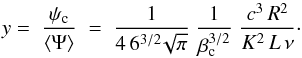 \begin{equation} y=\;\frac{\psi_{\rm c}}{\langle\Psi\rangle}\;=\;\frac{1}{4\,6^{3/2}\!\sqrt{\pi }}\;\frac{1}{\beta_{\rm c}^{3/2}}\;\frac{c^3\,R^2 }{K^2\,L\,\nu }\cdot \end{equation}