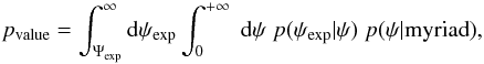 \begin{equation} p_{\rm value}=\int_{\Psi_{\rm exp}}^{\infty}{\rm d}\psi_{\rm exp}\int_{0}^{+\infty}\;{\rm d}\psi\;p(\psi_{\rm exp}|\psi)\;p(\psi|{\rm myriad}), \end{equation}