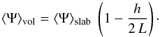 \appendix \setcounter{section}{2} \begin{equation} \langle\Psi\rangle_{\rm vol}=\langle\Psi\rangle_{\rm slab}\;\left(1-\frac{h}{2\,L}\right)\cdot \label{eq:A_vol} \end{equation}