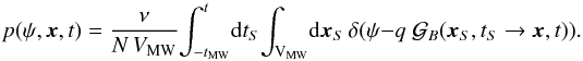 \begin{equation} p(\psi,\boldsymbol{x},t) =\frac{\nu}{N\,V_{\rm MW}}\!\int_{-t_{\rm MW}}^t\! {\rm d} t_S\!\int_{\rm V_{\rm MW}} \!{\rm d}\vec{x}_S \, \delta(\psi -q\;{\cal G}_B(\vec{x}_S,t_S\to \vec{x},t)). \end{equation}