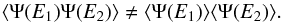 \begin{equation} \langle \Psi (E_1)\Psi (E_2) \rangle \neq \langle \Psi (E_1) \rangle \langle \Psi (E_2) \rangle . \end{equation}