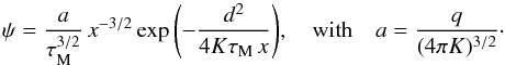 \begin{equation} \psi=\frac{a}{\tau_{\rm M}^{3/2}}\,x^{-3/2}\exp{\left(-\frac{d^2}{4 K \tau_{\rm M}\,x}\right)}, \quad \text{with}\quad a=\frac{q}{(4\pi K)^{3/2}}\cdot \end{equation}