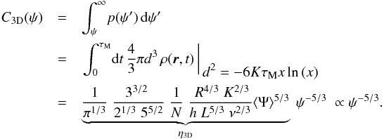 \begin{eqnarray} C_{\rm 3D}(\psi) &=& \int_\psi^{\infty} \! p(\psi') \, {\rm d}\psi' \nonumber\\&=& \left. \int_0^{\tau_{\rm M}} \! {\rm d}t \, \frac{4}{3}\pi d^3 \, \rho{(\boldsymbol{r},t)} \, \right|_{\displaystyle \, d^2=-6K\tau_{\rm M} x\ln{(x)}} \nonumber\\&=& \underbrace{\frac{1}{\pi^{1/3}}\;\frac{3^{3/2}\;}{2^{1/3}\;5^{5/2}}\;\frac{1}{N}\;\frac{\;R^{4/3}\;K^{2/3}}{h\;L^{5/3}\;\nu^{2/3}}\langle\Psi\rangle^{5/3}}_{\eta_{\rm 3D}}\;\psi^{-5/3}\; \propto \psi^{-5/3}. \label{eq:R_3D} \end{eqnarray}
