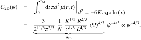 \begin{eqnarray} C_{\rm 2D}(\psi) &=& \left. \int_0^{\tau_{\rm M}} \! \mathrm{d}t \, \pi d^2 \, \mu{(\boldsymbol{r},t)} \, \right|_{\displaystyle \, d^2=-6K\tau_{\rm M} x\ln{(x)}}\nonumber\\&=&\underbrace{\frac{3\;}{2^{11/3}\pi^{2/3}}\;\frac{1}{N}\;\frac{K^{1/3}\;R^{2/3}}{\nu^{1/3}\;L^{4/3}}\;\langle\Psi\rangle^{4/3}}_{\eta_{\rm 2D}}\;\psi^{-4/3}\propto \psi^{-4/3}. \label{eq:R_2D} \end{eqnarray}