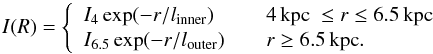 \begin{equation} I(R) = \left\{ \begin{array}{l l} I_\mathrm{4} \, \mathrm{exp}(-r/l_\mathrm{inner}) & \quad \text{4\,kpc }\le r \le 6.5\,{\rm kpc}\\ I_\mathrm{6.5} \, \mathrm{exp}(-r/l_\mathrm{outer}) & \quad r \ge 6.5\,\text{kpc} . \end{array} \right. \end{equation}
