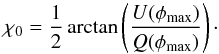 \begin{equation} \chi_0 = \frac{1}{2}\, \mathrm{arctan}\left(\frac{U(\phi_{\rm max})}{Q(\phi_{\rm max})}\right) \cdot \end{equation}