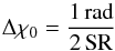 \begin{equation} \Delta \chi_0 = \frac{1\,\mathrm{rad}}{2 \, \rm SR} \end{equation}