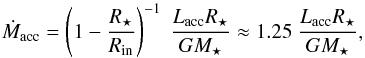 \begin{equation} \label{Macc} \dot{M}_{\rm acc} = \left ( 1 - \frac{R_{\star}}{R_{\rm in}} \right )^{-1} ~ \frac{L_{\rm acc} R_{\star}}{G M_{\star}} \approx 1.25 ~ \frac{L_{\rm acc} R_{\star}}{G M_{\star}} , \end{equation}