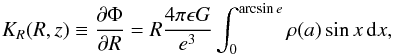 \begin{equation} K_R (R,z) \equiv \frac{\partial\Phi}{\partial R} = R \frac{4\pi \epsilon G}{e^3}\int_0^{\arcsin e} \rho (a) \sin x\, \mathrm{d}x, \label{eq:grpot} \end{equation}