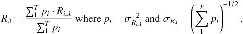 \begin{equation} R_{\lambda} = \frac{\sum_{1}^{T} p_{i}\cdot R_{i,\lambda}}{\sum_{1}^{T} p_{i}} ~ \text{where}~ p_{i} = \sigma_{R_{i,\lambda}}^{-2}~ \text{and}~ \sigma_{R_{\lambda}} = \left(\sum_{1}^{T} p_{i}\right)^{-1/2} , \end{equation}