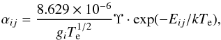 \begin{equation} \alpha_{ij}=\frac{8.629\times10^{-6}}{g_iT^{1/2}_{\rm e}}\Upsilon \cdot \mathrm{exp}(-E_{ij}/kT_{\rm e}) , \end{equation}
