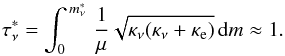 \begin{equation} \tau^*_{\nu} =\int_0^{\,m^*_\nu}\,\frac{1}{\mu}\sqrt{\kappa_{\nu}(\kappa_{\nu}+\kappa_{\rm e})}\, {\rm d}m \approx 1. \end{equation}