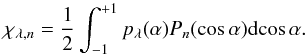 \begin{equation} \chi_{\lambda,n} = \frac{1}{2} \int_{-1}^{+1} p_\lambda(\alpha) P_n (\cos \alpha) \mathrm d \!\cos \alpha. \end{equation}