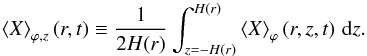 \begin{equation} \brac{X}_{\varphi,z}(r,t) \equiv \frac{1}{2H(r)} \int_{z=-H(r)}^{H(r)} \brac{X}_{\varphi}(r,z,t) \,\dd z. \end{equation}