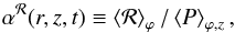 \begin{equation} \label{eqn:alphadef} \alpha^{\mathcal{R}}(r,z,t) \equiv \brac{\mathcal{R}}_{\varphi}/\brac{P}_{\varphi,z}, \end{equation}