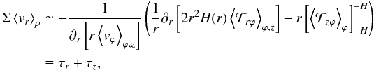 \begin{eqnarray} \begin{split} \Sigma \brac{v_r}_{\rho} &\simeq -\frac{1}{\partial_r \left[ r \brac{v_{\varphi}}_{\varphi,z}\right]} \left( \frac{1}{r} \partial_r \left[2 r^2 H(r) \brac{\mathcal{T}_{r\varphi}}_{\varphi,z}\right] - r \left[ \brac{\mathcal{T}_{z\varphi}}_{\varphi}\right]_{-H}^{+H} \right) \\ &\equiv \tau_r + \tau_{z}, \label{eqn:accretor} \end{split} \end{eqnarray}