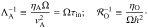 \begin{equation} \id{\Lambda}{A}^{-1} \equiv \frac{\eta_{\mathrm{A}} \Omega}{v_{\mathrm{A}}^2} = \Omega \tau_{\rm in} ; \quad \mathcal{R}_{\mathrm{O}}^{-1} \equiv \frac{\eta_{\mathrm{O}}}{\Omega h^2}\cdot \end{equation}