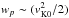 \hbox{$w_p \sim (v_{\mathrm{K}0}^2/2)$}