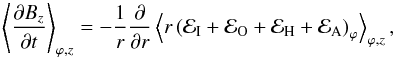\begin{equation} \brac{\frac{\partial B_z}{\partial t}}_{\varphi,z} = - \frac{1}{r} \frac{\partial}{\partial r} \brac{ r \left( \mathcal{E}_{\mathrm{I}} + \mathcal{E}_{\mathrm{O}} + \mathcal{E}_{\mathrm{H}} + \mathcal{E}_{\mathrm{A}} \right)_{\varphi} }_{\varphi,z}, \label{eqn:split_bz} \end{equation}