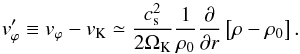 \begin{equation} \label{eqn:geostrophic} v'_{\varphi} \equiv v_{\varphi} - \id{v}{K} \simeq \frac{c_{\rm s}^2}{2 \id{\Omega}{K}} \frac{1}{\rho_0} \frac{\partial}{\partial r} \left[ \rho - \rho_0\right]. \end{equation}