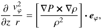 \appendix \setcounter{section}{3} \begin{equation} \label{eqn:baroclin} \frac{\partial}{\partial z} \frac{v^2_{\varphi}}{r} = \left[\frac{\nabla P \vec{\times} \nabla \rho}{\rho^2} \right] \vec{\cdot e}_{\varphi}, \end{equation}