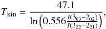\begin{equation} T_{\rm kin} = \frac{47.1}{\ln\left(0.556\frac{I(3_{03}-2_{02})}{I(3_{22}-2_{21})}\right)}, \end{equation}