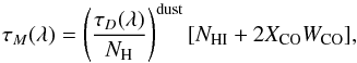 \begin{equation} \tau_M(\lambda) = \left(\frac{\tau_D(\lambda)}{N_{\rm H}}\right)^{\rm dust}[N_{{\rm HI}}+2X_{\rm CO}W_{\rm CO}], \label{eq:dust} \end{equation}