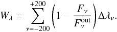 \begin{eqnarray} W_\lambda = \sum^{+200}_{\nu=-200}\Bigg(1-\frac{F_\nu}{F_\nu^\mathrm{out}}\Bigg)\,\Delta\lambda_\nu. \end{eqnarray}