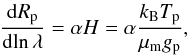 \begin{eqnarray} \frac{\mathrm{d} R_\mathrm{p}}{\mathrm{d}\!\ln\lambda} = \alpha H = \alpha\frac{k_\mathrm{B}T_\mathrm{p}}{\mu_\mathrm{m} g_\mathrm{p}}, \end{eqnarray}