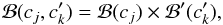 \begin{equation} \mathcal{B}(c_j,c^\prime_k)=\mathcal{B}(c_j)\times \mathcal{B}^\prime(c^\prime_k), \end{equation}