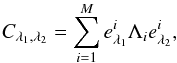 \begin{equation} C_{\lambda_1,\lambda_2}=\sum_{i=1}^M e^i_{\lambda_1}\Lambda_i e^i_{\lambda_2}, \end{equation}