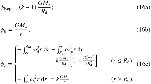 % subequation 2057 0 \begin{eqnarray} &&\phi_{\rm Kep}=\left(k-1\right) \frac{GM_{*}}{R_{\rm d}};\\[10pt] &&\phi_{\rm g} =\frac{GM_{*}}{r};\\[10pt] &&\phi_{\rm c} = \begin{cases} -\int_{\infty}^{R_{\rm d}}\omega_{\rm d}^{2}r\ {\rm d}r &\!\!\!\!-\int_{R_{\rm d}}^{r}\omega_{\rm m}^{2}r\ {\rm d}r =\\& k\frac{GM_{*}}{R_{\rm d}}\left[ 1 + \frac{R_{\rm d}^2-r^{2}}{2R_{\rm d}^2} \right] \qquad (r\leq R_{\rm d}) \\ \\ -\int_{\infty}^{r}\omega_{\rm d}^{2}r\ {\rm d}r &\!\!\!\!\!= k\frac{GM_{*}}{r} \qquad\qquad\qquad\;\; (r\geq R_{\rm d}). \end{cases} \label{eq:Potentials} \end{eqnarray}