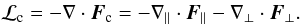 \begin{eqnarray} \begin{split} \mathcal{L}_{\rm c} = -\nabla\cdot\vec{F}_{\rm c} = -\nabla_{\parallel} \cdot \vec{F}_{\parallel} -\nabla_{\perp} \cdot \vec{F}_{\perp}. \label{eq:ThermCond} \end{split} \end{eqnarray}